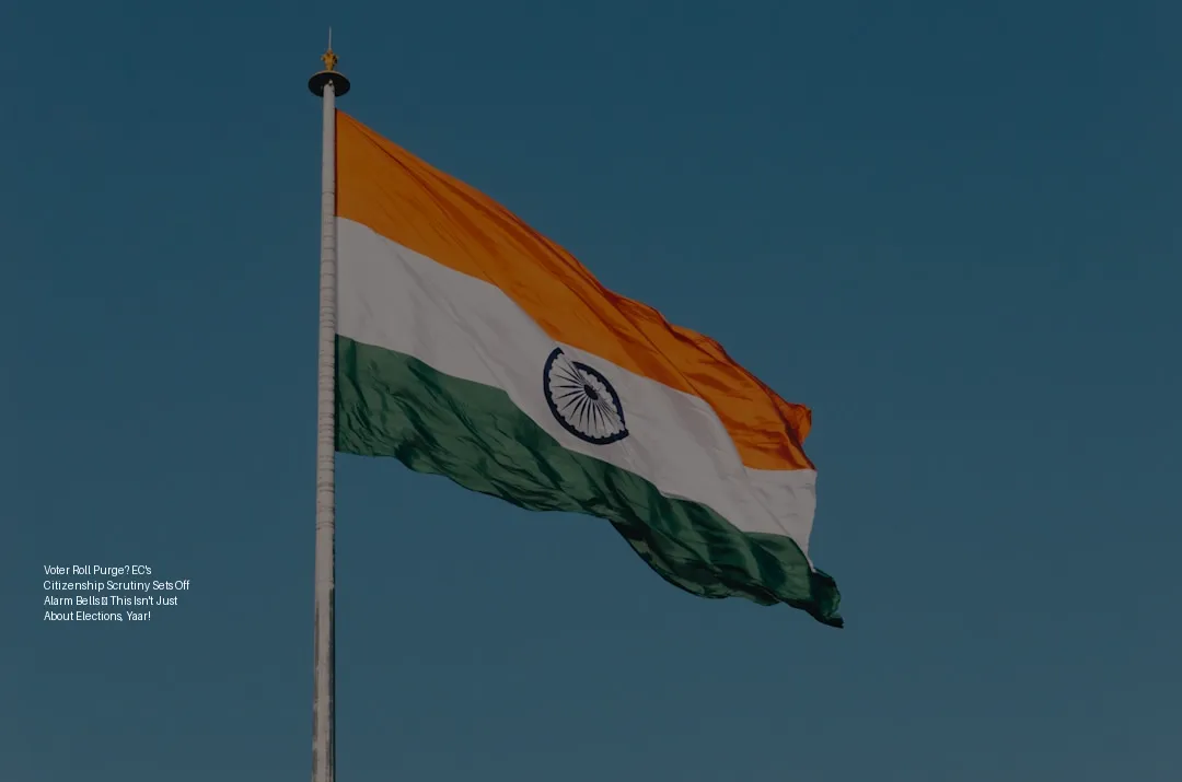 Voter Roll Purge? EC's Citizenship Scrutiny Sets Off Alarm Bells – This Isn't Just About Elections, Yaar!