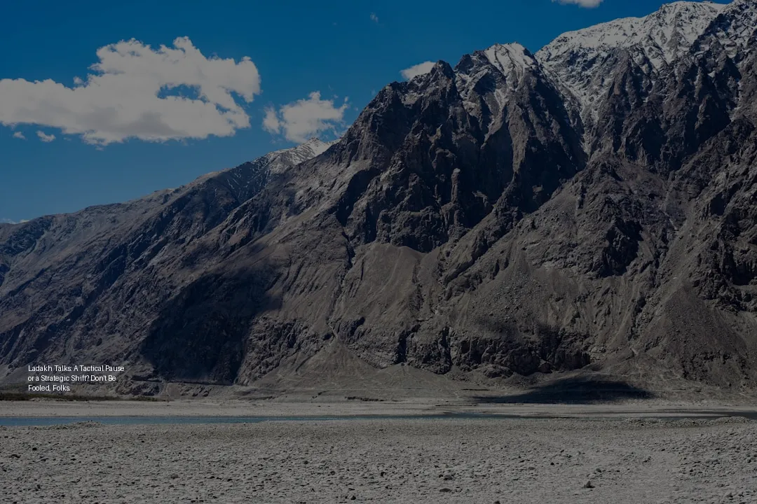 లడఖ్ చర్చలు: వ్యూహాత్మక విరామం కాదా? మోసపోకండి, స్నేహితులారా.
